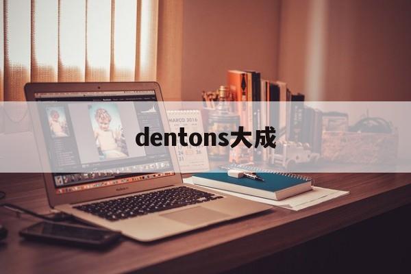 dentons大成(dentons 大成)